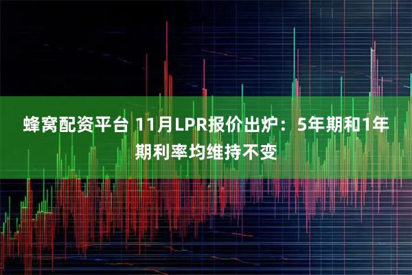 蜂窝配资平台 11月LPR报价出炉：5年期和1年期利率均维持不变